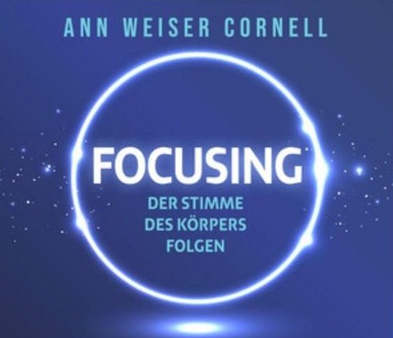 Focusing: Der Stimme des Körpers folgen! Ein Wegweiser zu innerer Klarheit
